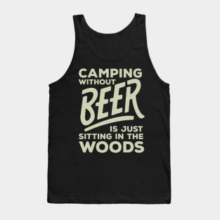 Camping Without Beer Is Just Sitting In The Woods - Beer Tank Top